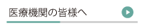 医療機関の皆様へ